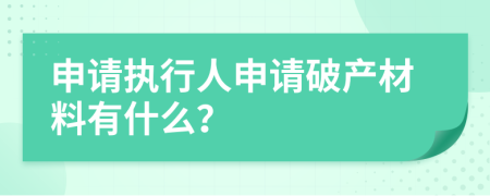 申请执行人申请破产材料有什么？