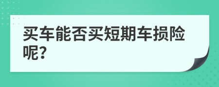 买车能否买短期车损险呢？