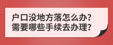 户口没地方落怎么办？需要哪些手续去办理？