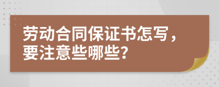 劳动合同保证书怎写，要注意些哪些？