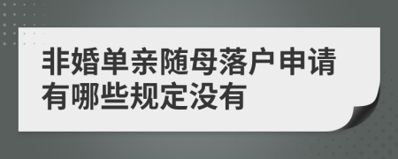 非婚单亲随母落户申请有哪些规定没有