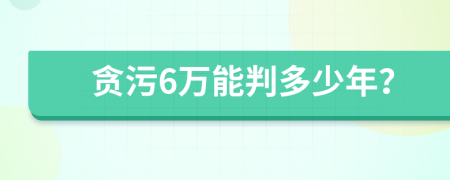 贪污6万能判多少年？