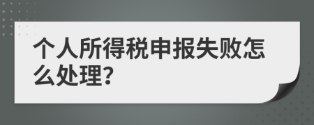 个人所得税申报失败怎么处理？