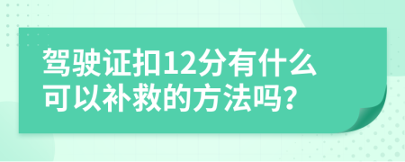 驾驶证扣12分有什么可以补救的方法吗？