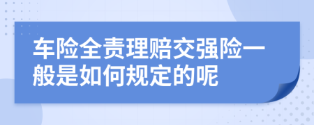 车险全责理赔交强险一般是如何规定的呢