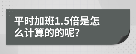 平时加班1.5倍是怎么计算的的呢？