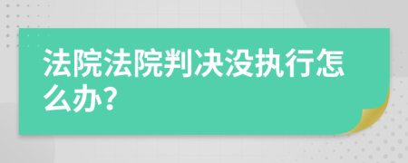 法院法院判决没执行怎么办？