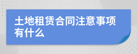 土地租赁合同注意事项有什么