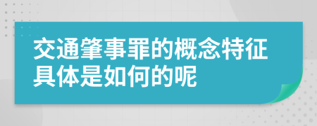 交通肇事罪的概念特征具体是如何的呢