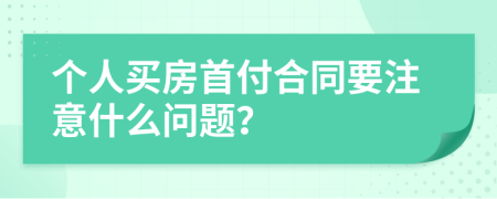 个人买房首付合同要注意什么问题？