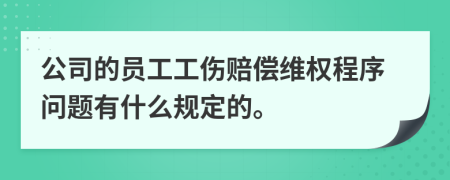 公司的员工工伤赔偿维权程序问题有什么规定的。