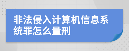 非法侵入计算机信息系统罪怎么量刑