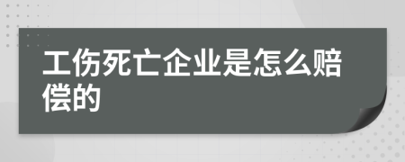 工伤死亡企业是怎么赔偿的