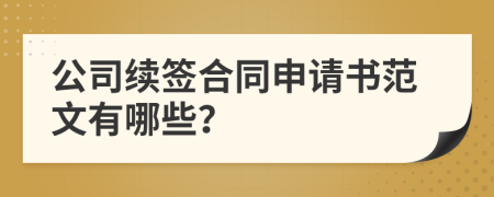 公司续签合同申请书范文有哪些？