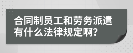 合同制员工和劳务派遣有什么法律规定啊？