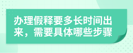 办理假释要多长时间出来，需要具体哪些步骤