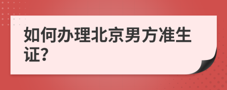 如何办理北京男方准生证？