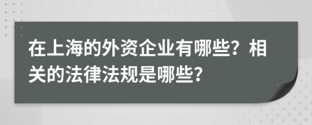 在上海的外资企业有哪些？相关的法律法规是哪些？