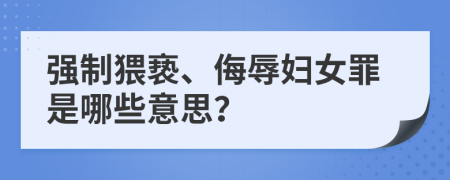 强制猥亵、侮辱妇女罪是哪些意思？