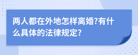 两人都在外地怎样离婚?有什么具体的法律规定?