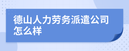 德山人力劳务派遣公司怎么样