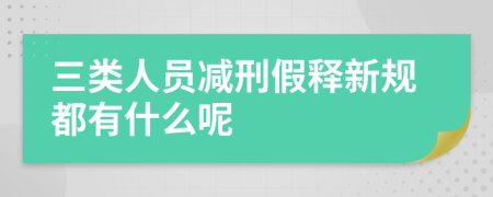 三类人员减刑假释新规都有什么呢