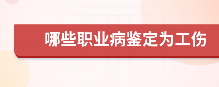 哪些职业病鉴定为工伤