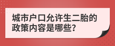 城市户口允许生二胎的政策内容是哪些？