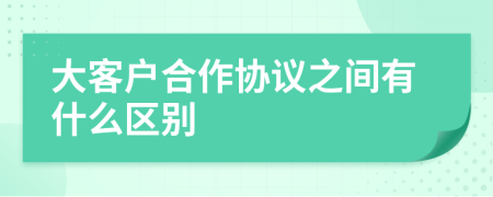 大客户合作协议之间有什么区别