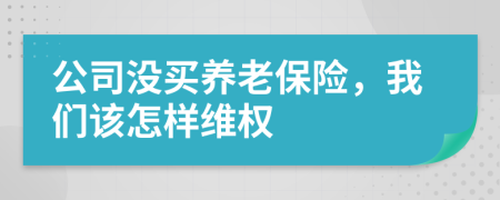 公司没买养老保险，我们该怎样维权