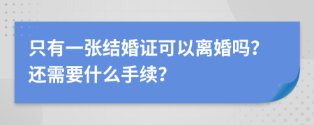 只有一张结婚证可以离婚吗？还需要什么手续？