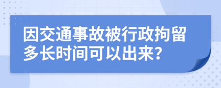 因交通事故被行政拘留多长时间可以出来？