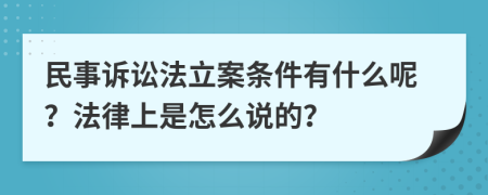 民事诉讼法立案条件有什么呢？法律上是怎么说的？