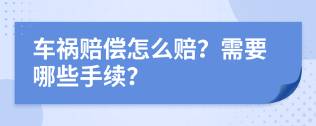 车祸赔偿怎么赔？需要哪些手续？