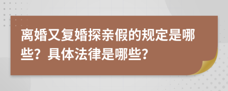 离婚又复婚探亲假的规定是哪些？具体法律是哪些？