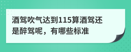 酒驾吹气达到115算酒驾还是醉驾呢，有哪些标准