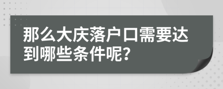 那么大庆落户口需要达到哪些条件呢？