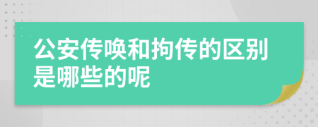 公安传唤和拘传的区别是哪些的呢