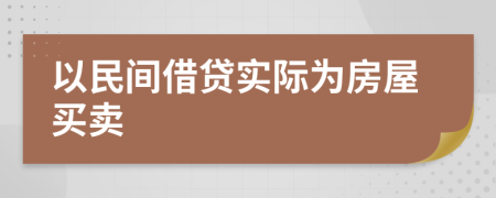 以民间借贷实际为房屋买卖