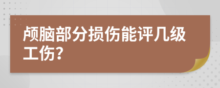 颅脑部分损伤能评几级工伤？