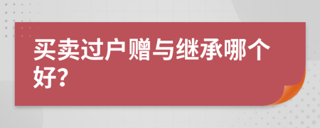 买卖过户赠与继承哪个好？