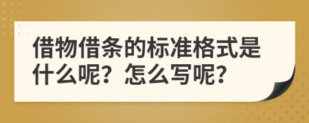 借物借条的标准格式是什么呢？怎么写呢？