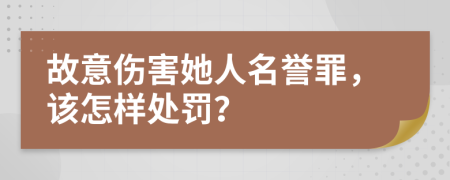 故意伤害她人名誉罪，该怎样处罚？