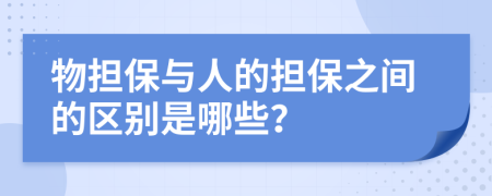 物担保与人的担保之间的区别是哪些？