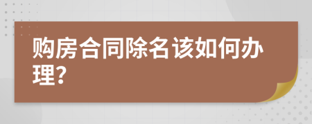 购房合同除名该如何办理？