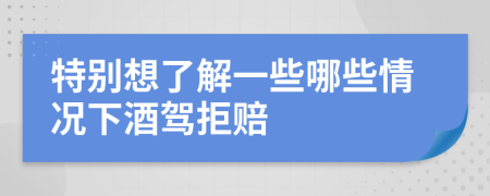 特别想了解一些哪些情况下酒驾拒赔