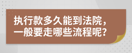 执行款多久能到法院，一般要走哪些流程呢？