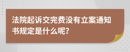 法院起诉交完费没有立案通知书规定是什么呢？