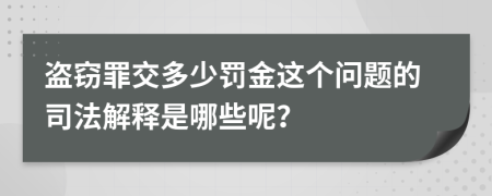 盗窃罪交多少罚金这个问题的司法解释是哪些呢？