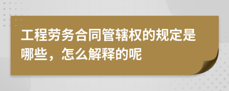 工程劳务合同管辖权的规定是哪些，怎么解释的呢